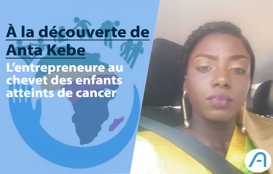 Portrait : Anta Kebe, l’entrepreneure sénégalaise au chevet des enfants atteints de cancer !